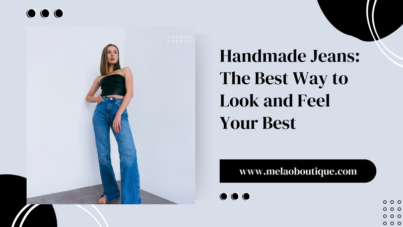 Handmade Jeans The Best Way to Look and Feel Your Best