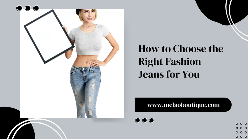 How to Choose the Right Fashion Jeans for You