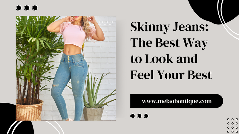 Skinny Jeans The Best Way to Look and Feel Your Best